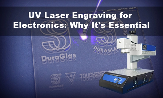 UV Laser Engraving Machines for Electronics: Why They’re Essential
